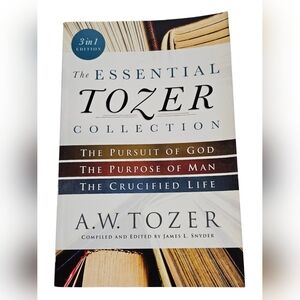 The Essential Tozer Collection: Pursuit of God, Purpose of Man, Crucified Life